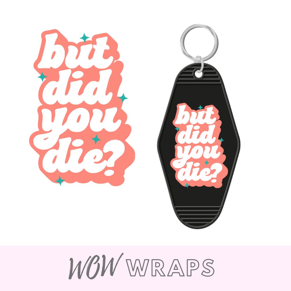 BUT DID YOU DIE ? - MOTEL KEYCHAIN UV-DTF - Wow Wraps