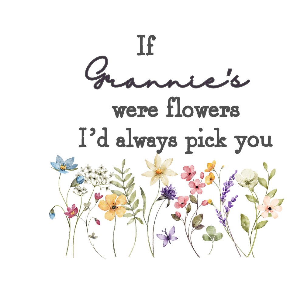 IF GRANNIE'S WERE FLOWERS I'D PICK YOU UV-DTF DECAL - Wow Wraps