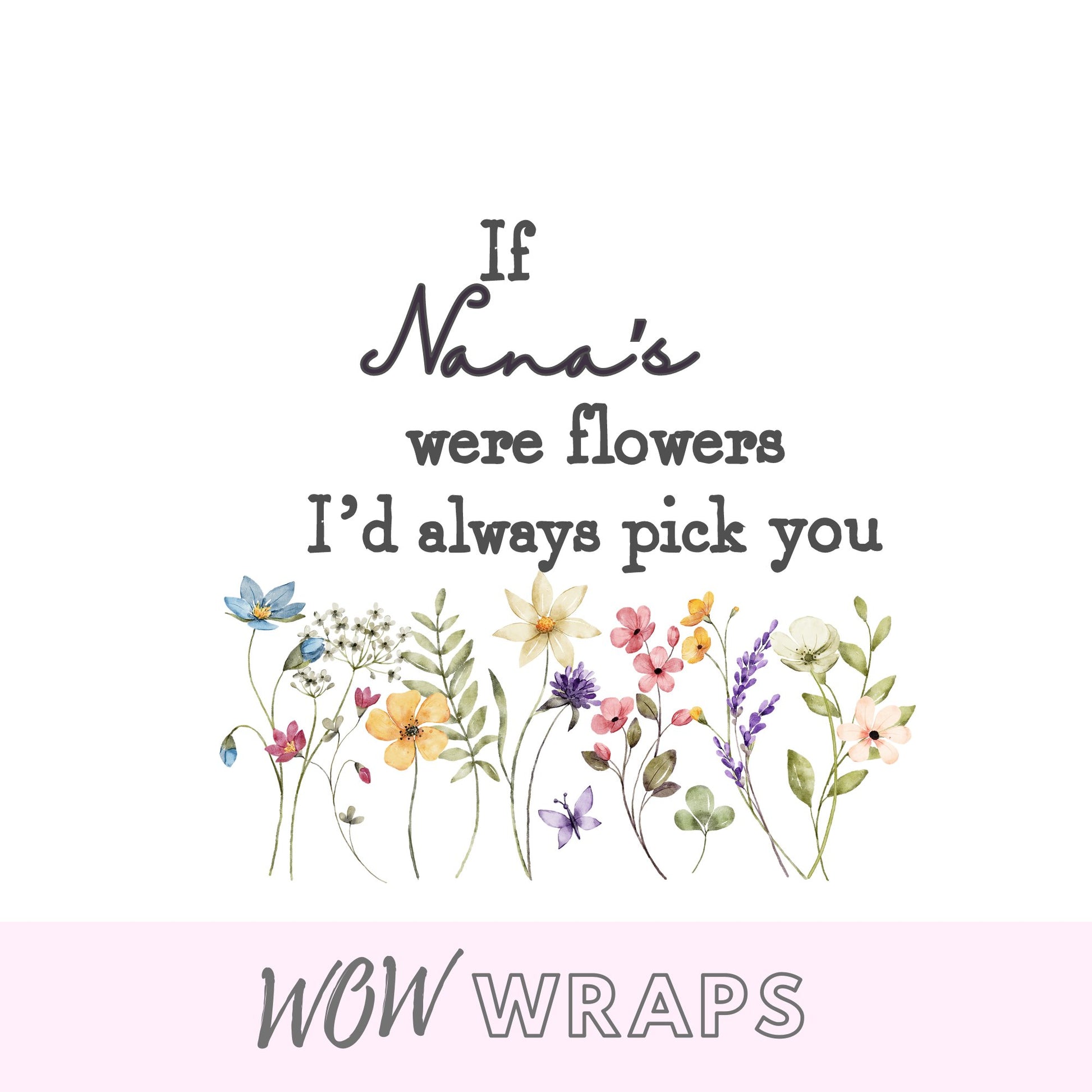 IF NANA'S (or choose your own title) WERE FLOWERS I'D PICK YOU UV-DTF DECAL - Wow Wraps