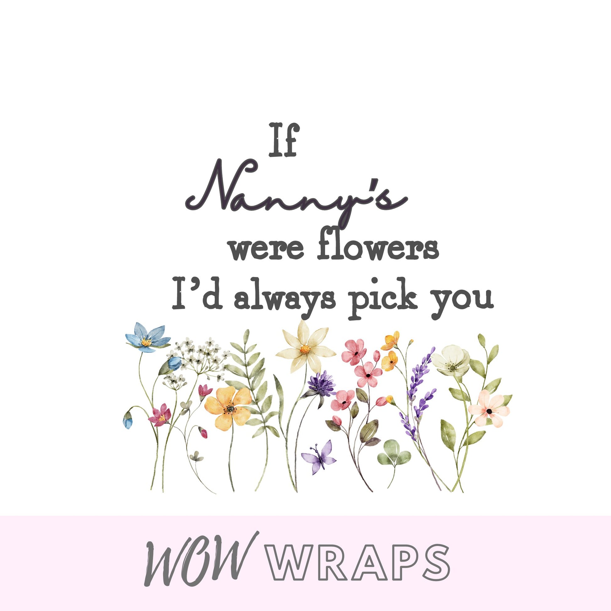 IF NANNY'S WERE FLOWERS I'D PICK YOU UV-DTF DECAL - Wow Wraps