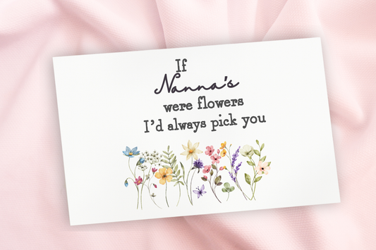 IF NANNA'S (or choose your own title) WERE FLOWERS I'D PICK YOU UV-DTF DECAL